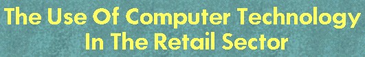 The Use Of Computer Technology In
The Retail Sector